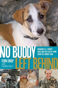 Title: No Buddy Left Behind: Bringing U.S. Troops' Dogs And Cats Safely Home From The Combat Zone, Author: Terri Crisp
