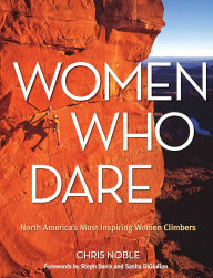 Title: Women Who Dare: North America's Most Inspiring Women Climbers, Author: Chris Noble