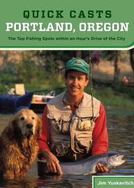 Title: Quick Casts: Portland, Oregon: The Top Fishing Spots within an Hour's Drive of the City, Author: Jim Yuskavitch