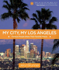 Title: My City, My Los Angeles: Famous People Share Their Favorite Places, Author: Jeryl Brunner