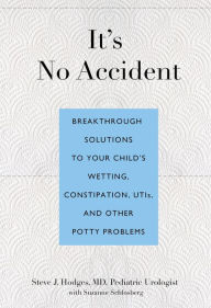 Title: It's No Accident: Breakthrough Solutions to Your Child's Wetting, Constipation, UTIs, and Other Potty Problems, Author: Steve Hodges