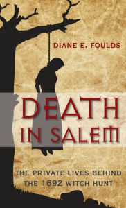 Title: Death in Salem: The Private Lives Behind The 1692 Witch Hunt, Author: Diane Foulds