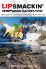 Lipsmackin' Vegetarian Backpackin': Lightweight, Trail-Tested Vegetarian Recipes for Backcountry Trips