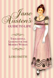 Title: Jane Austen's Guide to Life: Thoughtful Lessons For The Modern Woman, Author: Lori Smith