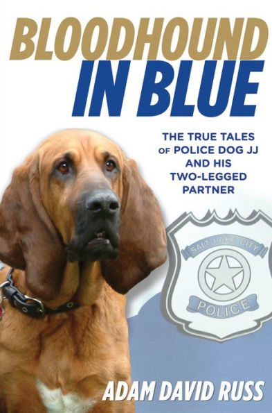 Bloodhound Blue: The True Tales Of Police Dog Jj And His Two-Legged Partner