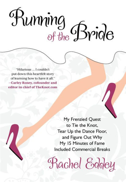 Running of the Bride: My Frenzied Quest To Tie The Knot, Tear Up The Dance Floor, And Figure Out Why My 15 Minutes Of Fame