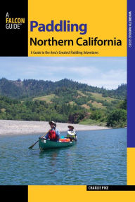 Title: Paddling Northern California, 2nd: A Guide to the Area's Greatest Paddling Adventures, Author: Charles Pike