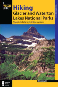 Title: Hiking Glacier and Waterton Lakes National Parks: A Guide to the Parks' Greatest Hiking Adventures, Author: Erik Molvar