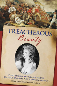 Download free ebooks on pdf Treacherous Beauty: Peggy Shippen, the Woman behind Benedict Arnold's Plot to Betray America English version by Stephen Case, Mark Jacob FB2 CHM