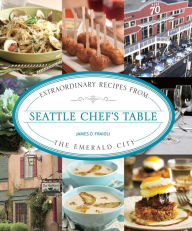 Title: Seattle Chef's Table: Extraordinary Recipes from the Emerald City, Author: James Fraioli