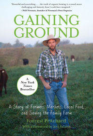 Title: Gaining Ground: A Story Of Farmers' Markets, Local Food, And Saving The Family Farm, Author: Forrest Pritchard