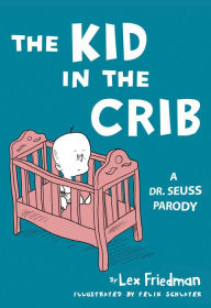 Title: Kid in the Crib: A Dr. Seuss Parody, Author: Lex Friedman