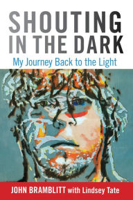 Title: Shouting in the Dark: My Journey Back to the Light, Author: John Bramblitt