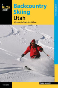 Title: Backcountry Skiing Utah: A Guide to the State's Best Ski Tours, Author: Tyson Bradley