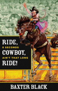 Title: Ride, Cowboy, Ride!: 8 Seconds Ain't That Long, Author: Baxter Black
