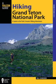 Title: Hiking Grand Teton National Park: A Guide to the Park's Greatest Hiking Adventures, Author: Bill Schneider