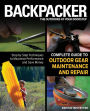 Backpacker Magazine's Complete Guide to Outdoor Gear Maintenance and Repair: Step-By-Step Techniques To Maximize Performance And Save Money