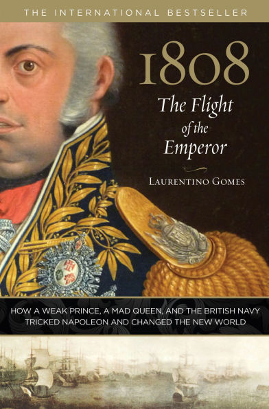 1808: The Flight of Emperor: How A Weak Prince, Mad Queen, And British Navy Tricked Napoleon Changed New World