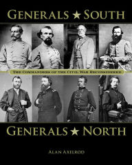 Title: Generals South, Generals North: The Commanders of the Civil War Reconsidered, Author: Alan Axelrod author of  How America Won World War I