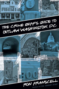 Title: The Crime Buff's Guide to Outlaw Washington, DC, Author: Ron Franscell