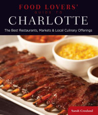 Title: Food Lovers' Guide to® Charlotte: The Best Restaurants, Markets & Local Culinary Offerings, Author: Sarah Crosland