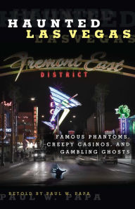 Title: Haunted Las Vegas: Famous Phantoms, Creepy Casinos, and Gambling Ghosts, Author: Paul W. Papa