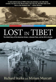 Title: Lost in Tibet: The Untold Story of Five American Airmen, a Doomed Plane, and the Will to Survive, Author: Richard Starks