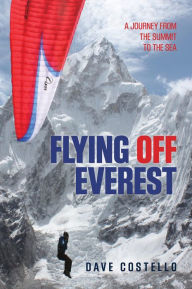 Title: Flying Off Everest: A Journey From The Summit To The Sea, Author: Dave Costello