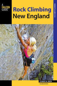 Title: Rock Climbing New England: A Guide to More Than 900 Routes, Author: Stewart M. Green