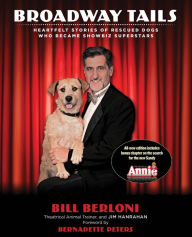 Title: Broadway Tails: Heartfelt Stories of Rescued Dogs Who Became Showbiz Superstars, Author: Bill Berloni