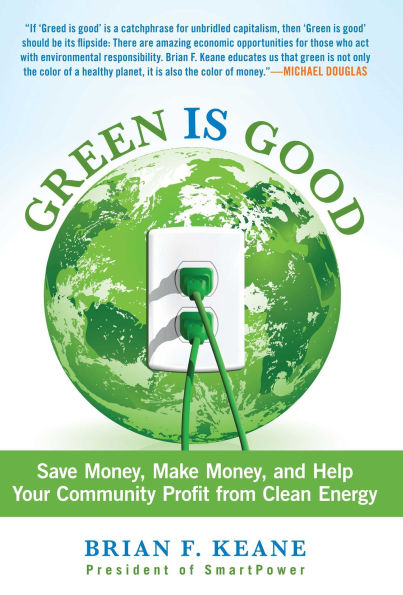 Green Is Good: Save Money, Make Money, and Help Your Community Profit from Clean Energy