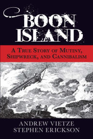 Title: Boon Island: A True Story of Mutiny, Shipwreck, and Cannibalism, Author: Stephen A. Erickson