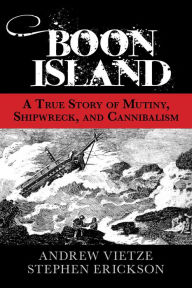 Title: Boon Island: A True Story of Mutiny, Shipwreck, and Cannibalism, Author: Stephen Erickson