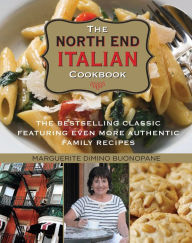 Title: The North End Italian Cookbook, 6th: The Bestselling Classic Featuring Even More Authentic Family Recipes, Author: Marguerite DiMino Buonopane