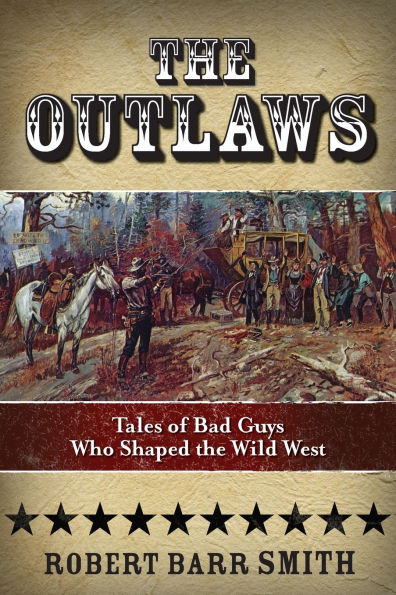 The Outlaws: Tales Of Bad Guys Who Shaped The Wild West