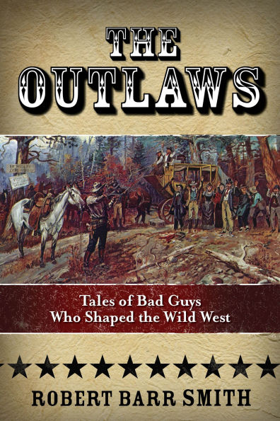The Outlaws: Tales Of Bad Guys Who Shaped The Wild West