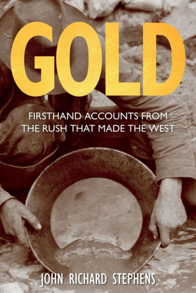 Gold: Firsthand Accounts From The Rush That Made West