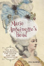 Marie Antoinette's Head: The Royal Hairdresser, The Queen, And The Revolution