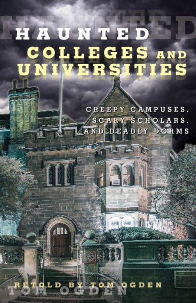 Haunted Colleges and Universities: Creepy Campuses, Scary Scholars, and Deadly Dorms