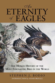 Title: Eternity of Eagles: The Human History of the Most Fascinating Bird in the World, Author: Stephen J. Bodio