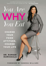 Title: You Are WHY You Eat: Change Your Food Attitude, Change Your Life, Author: Ramani Durvasula