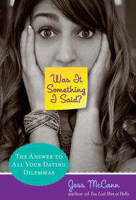 Title: Was It Something I Said?: The Answer To All Your Dating Dilemmas, Author: Jess Mccann