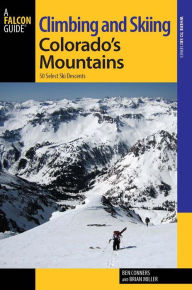 Title: Climbing and Skiing Colorado's Mountains: 50 Select Ski Descents, Author: Ben Conners