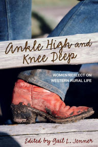 Title: Ankle High and Knee Deep: Women Reflect On Western Rural Life, Author: Gail L. Jenner