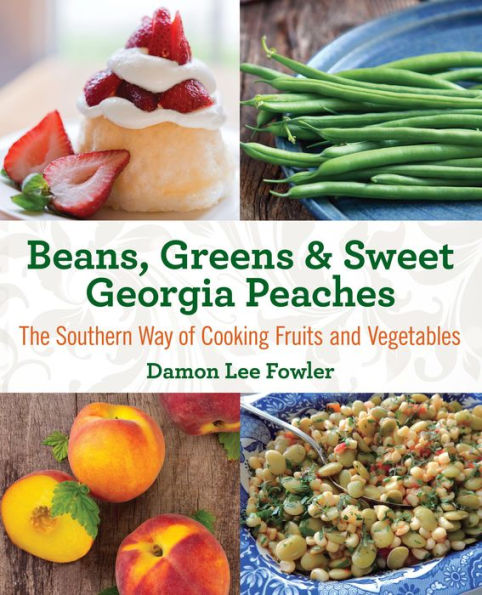 Beans, Greens & Sweet Georgia Peaches: The Southern Way of Cooking Fruits and Vegetables