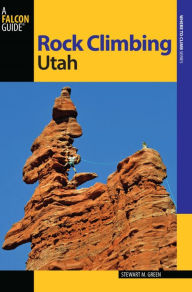 Title: Rock Climbing Utah, Author: Stewart M. Green