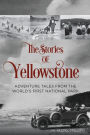 The Stories of Yellowstone: Adventure Tales from the World's First National Park