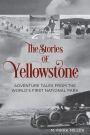 Stories of Yellowstone: Adventure Tales from the World's First National Park
