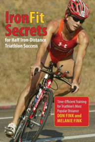Title: IronFit Secrets for Half Iron-Distance Triathlon Success: Time-Efficient Training For Triathlon's Most Popular Distance, Author: Don Fink