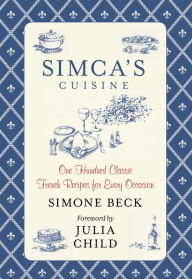 Title: Simca's Cuisine: One Hundred Classic French Recipes For Every Occasion, Author: Simone Beck